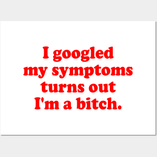 I googled My Symptoms Turns Out I'm A Bitch Posters and Art